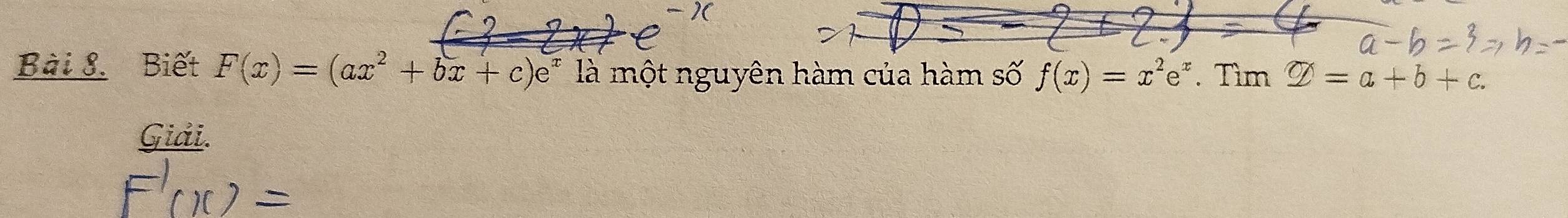 Biết F(x)=(ax^2+bx+c)e^x là một nguyên hàm của hàm số f(x)=x^2e^x. Tìm varnothing =a+b+c. 
Giải.