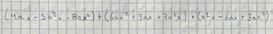 (4ax-5a^2x-8ax^2)+(6ax^2+3ax+7a^2x)+(a^2x-6ax+3ax^2)