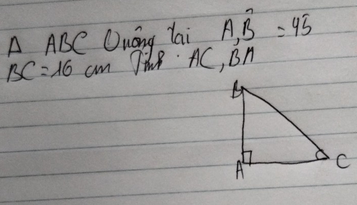 △ ABC Quáng lai A, B=45
1/
BC=16cm Oine , Bn