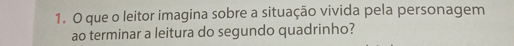 que o leitor imagina sobre a situação vivida pela personagem 
ao terminar a leitura do segundo quadrinho?