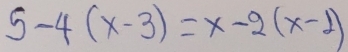 5-4(x-3)=x-2(x-1)