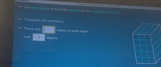 Unterstand and the iora Volone — Qun — Lanet K 
Use unit cubes to find the volume of the rectangular prism. 
Complete the sentence. 
There are □ cubes in each layer 
and ? layers.