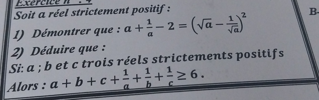 Soit a réel strictement positif : 
1) Démontrer que : a+ 1/a -2=(sqrt(a)- 1/sqrt(a) )^2
B- 
2) Déduire que : 
Si: a; b et c trois réels strictements positifs 
Alors : a+b+c+ 1/a + 1/b + 1/c ≥ 6.