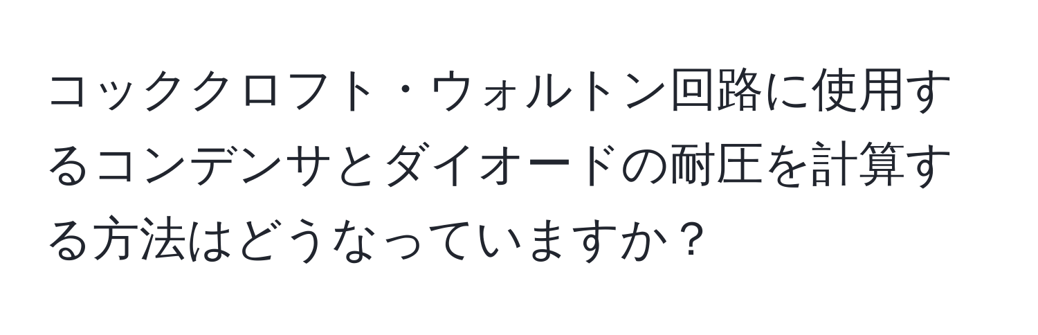 コッククロフト・ウォルトン回路に使用するコンデンサとダイオードの耐圧を計算する方法はどうなっていますか？