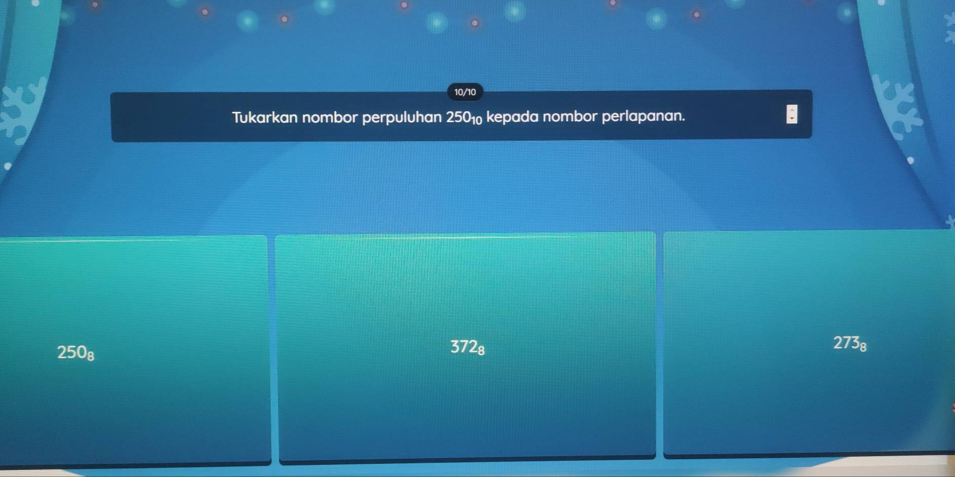 10/10
Tukarkan nombor perpuluhan 250₁ kepada nombor perlapanan.
250_8
372s 273s