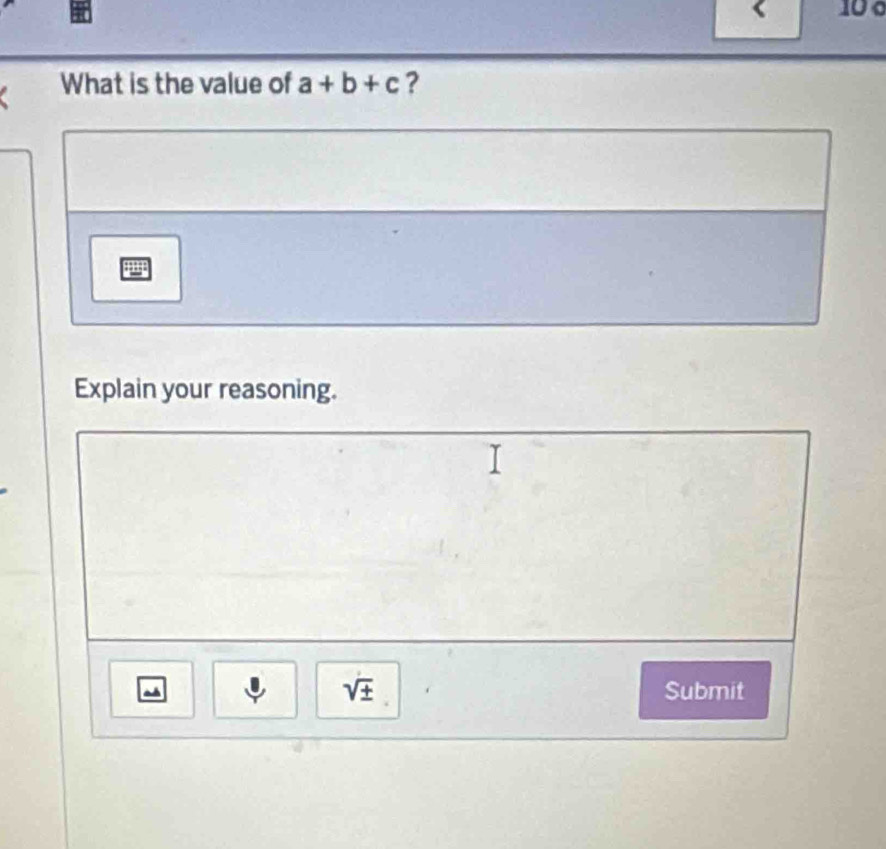 What is the value of a+b+c ? 
Explain your reasoning.
sqrt(± )
~ Submit