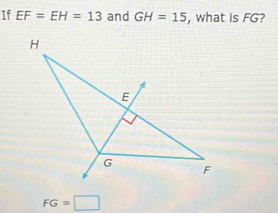 If EF=EH=13 and GH=15 , what is FG?
FG=□