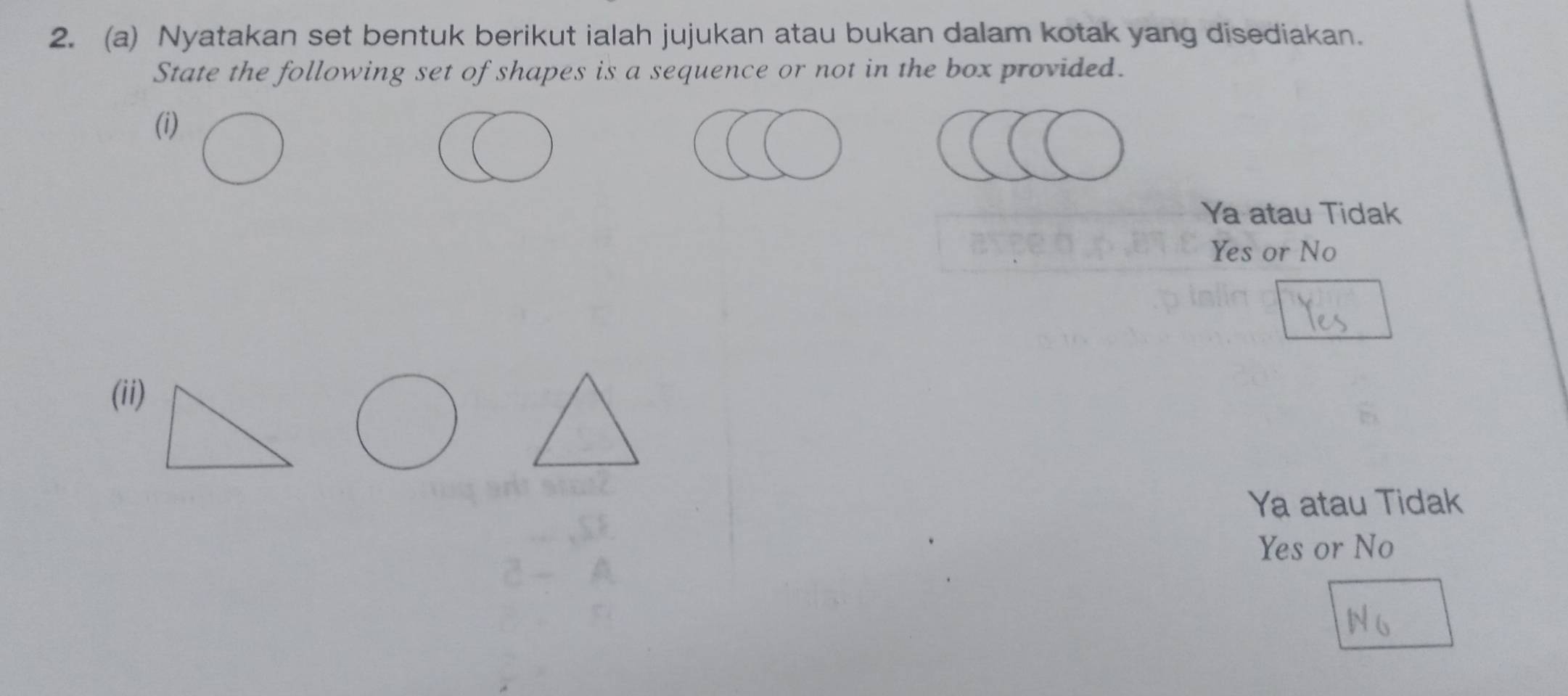 Nyatakan set bentuk berikut ialah jujukan atau bukan dalam kotak yang disediakan.
State the following set of shapes is a sequence or not in the box provided.
(i)
Ya atau Tidak
Yes or No
(ii)
Ya atau Tidak
Yes or No