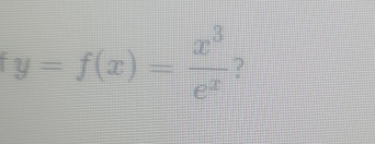 y=f(x)= x^3/e^x  ?