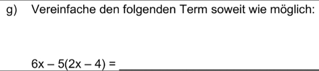 Vereinfache den folgenden Term soweit wie möglich:
6x-5(2x-4)= _