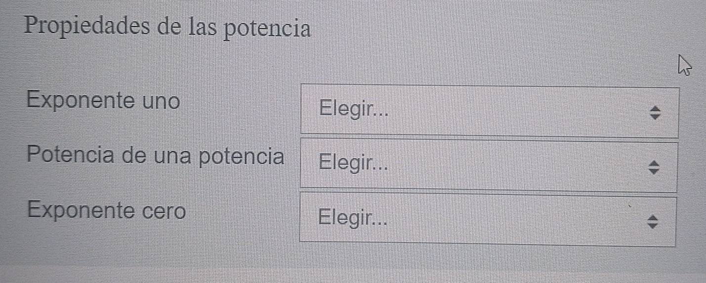 Propiedades de las potencia 
Exponente uno 
Elegir... 
Potencia de una potencia Elegir... 
Exponente cero 
Elegir...