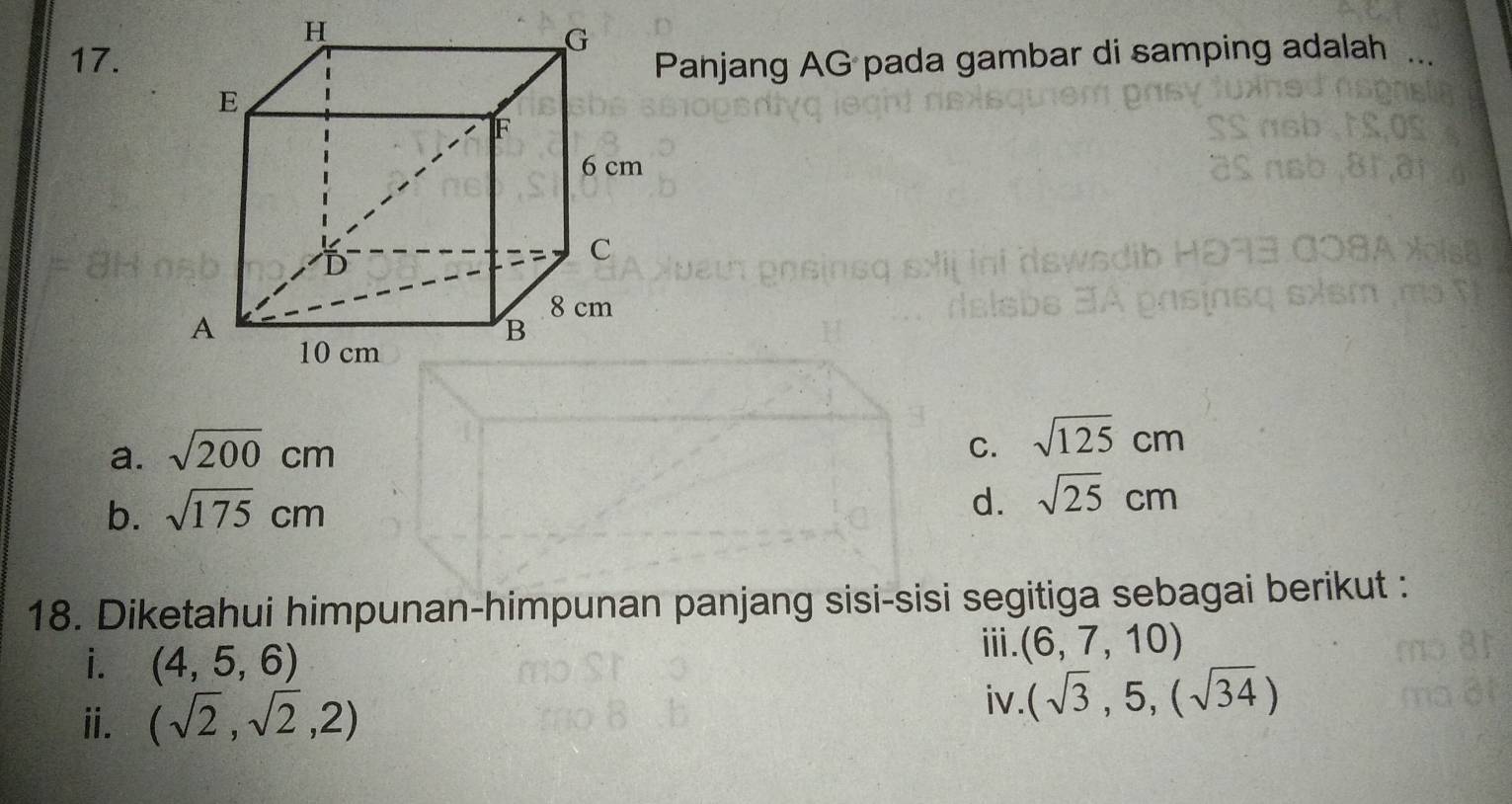 Pahjang AG pada gambar di samping adalah_
a. sqrt(200)cm
C. sqrt(125)cm
b. sqrt(175)cm
d. sqrt(25)cm
18. Diketahui himpunan-himpunan panjang sisi-sisi segitiga sebagai berikut :
ⅲ. (6,7,10)
i. (4,5,6) iv.
i. (sqrt(2),sqrt(2),2) (sqrt(3),5,(sqrt(34))