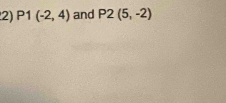 P1(-2,4) and P2(5,-2)