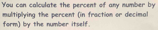 You can calculate the percent of any number by 
multiplying the percent (in fraction or decimal 
form) by the number itself.