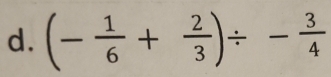 (- 1/6 + 2/3 )/ - 3/4 