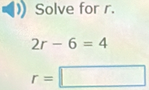 Solve for r.
2r-6=4
r=□