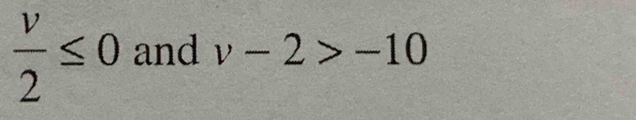  v/2 ≤ 0 and v-2>-10