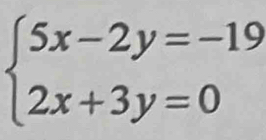 beginarrayl 5x-2y=-19 2x+3y=0endarray.