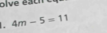 olve éach eq 
. 4m-5=11