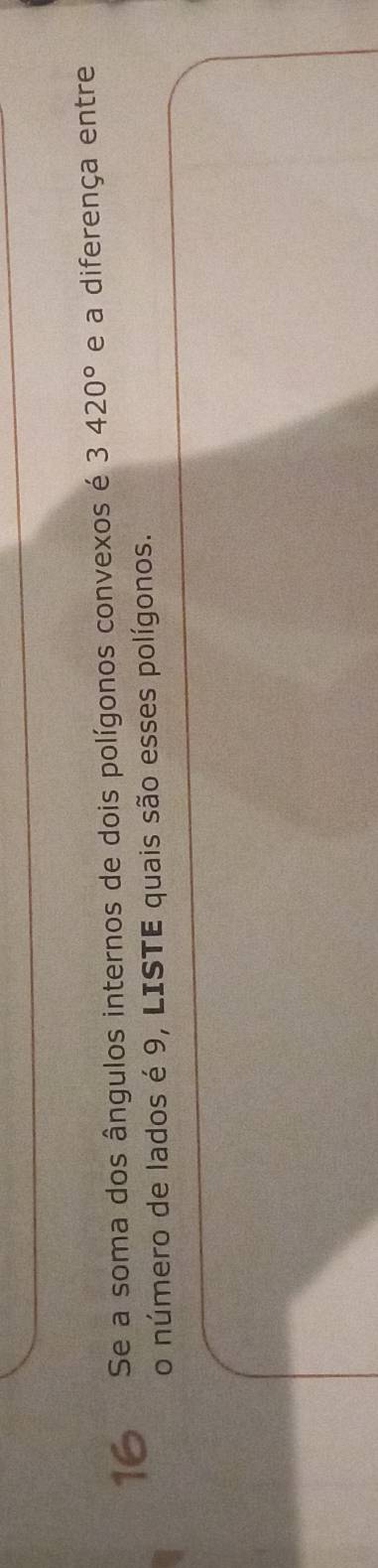 Se a soma dos ângulos internos de dois polígonos convexos é 3420° e a diferença entre 
o número de lados é 9, LISTE quais são esses polígonos.