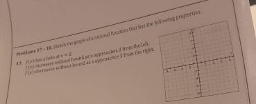 Probfems 17 - 18, Skutch the graph of a cational fanction that has theng properties 
17 f(x) has a befe ar x=2 ound 25 x appreaches 3 from the left.
f(x) decreases withour bound as s appenaches 3 from the right.
f(x)