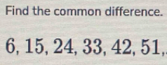 Find the common difference.
6, 15, 24, 33, 42, 51,