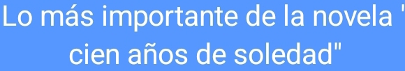 Lo más importante de la novela 
cien años de soledad"