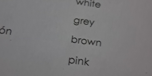 white
grey
ón
brown
pink