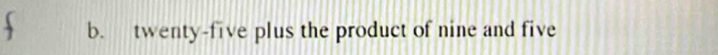 twenty-five plus the product of nine and five