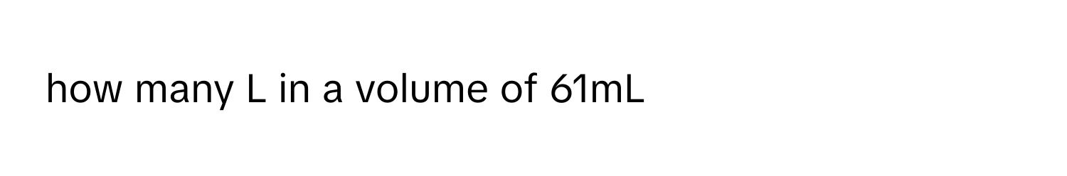 how many L in a volume of 61mL