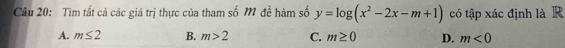 Tìm tất cả các giá trị thực của tham số M để hàm số y=log (x^2-2x-m+1) có tập xác định là R
A. m≤ 2 B. m>2 C. m≥ 0 D. m<0</tex>