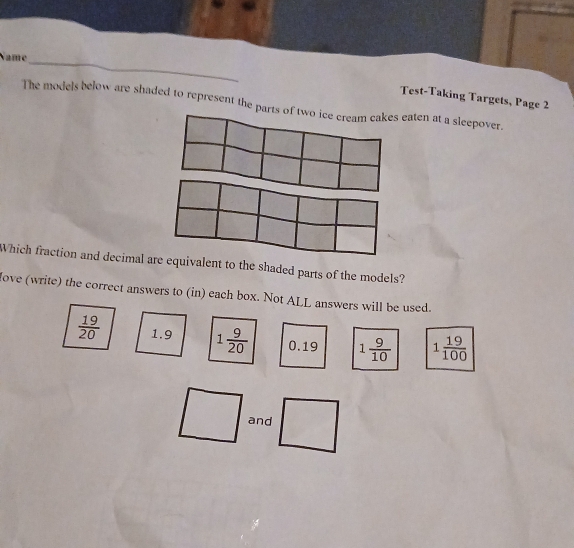 Namé
_
Test-Taking Targets, Page 2
The models below are shaded to represent the parts of two ice cream cakes eaten at a sleepover.
Which fraction and decimal are equivalent to the shaded parts of the models?
love (write) the correct answers to (in) each box. Not ALL answers will be used.
 19/20  1.9 1 9/20  0.19 1 9/10  1 19/100 
and