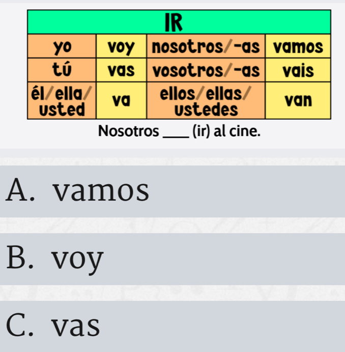 (ir) al cine.
A. vamos
B. voy
C. vas