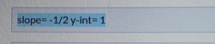 slope =-1/2 y-int =1