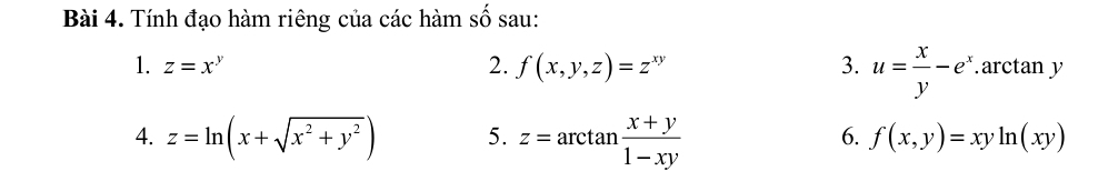 Tính đạo hàm riêng của các hàm số sau: 
2. f(x,y,z)=z^(xy) 3. u= x/y -e^x
1. z=x^y.arctan y
4. z=ln (x+sqrt(x^2+y^2)) 5. z=arctan  (x+y)/1-xy 
6. f(x,y)=xyln (xy)