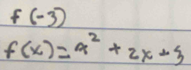 f(-3)
f(x)=x^2+2x-3