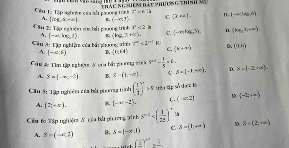 Tận chốt vào sáng thứ 4 ngày
trác nghiệm bát phương trình mu
Câu 1: Tập nghiệm của bắt phương trình 2^x>6 là D. (-∈fty ;log _26).
A. (log _26;+∈fty ). B. (-∈fty ;3). C. (3;+∈fty ).
Câu 2: Tập nghiệm của bắt phương trình 3^x<2</tex> là (-∈fty ;log _23). D. (log _23;+∈fty ).
A. (-∈fty ;log _32). B. (log _32;+∈fty ). C.
Câu 3: Tập nghiệm của bất phương trình 2^(2x)<2^(x+6) là:
A. (-∈fty ;6) B. (0;64) C. (6;+∈fty ) D. (0;6)
Câu 4: Tìm tập nghiệm S của bắt phương trình 5^(x+1)- 1/5 >0.
A. S=(-∈fty ;-2). B. S=(1;+∈fty ). C. S=(-1;+∈fty ). D. S=(-2;+∈fty ).
Câu 5: Tập nghiệm của bất phương trình ( 1/3 )^x>9 trên tập số thực là
A. (2;+∈fty ). B. (-∈fty ;-2). C. (-∈fty ;2). D. (-2;+∈fty ).
Câu 6: Tập nghiệm S của bắt phương trình 5^(x+2) là
A. S=(-∈fty ;2) B. S=(-∈fty ;1) C. S=(1;+∈fty ) D. S=(2;+∈fty )
tinh (frac 1)^x-1≥ frac 1.