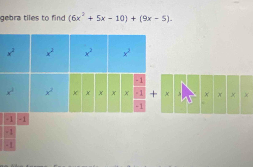 gebra tiles to find (6x^2+5x-10)+(9x-5).
x x
-
-
-