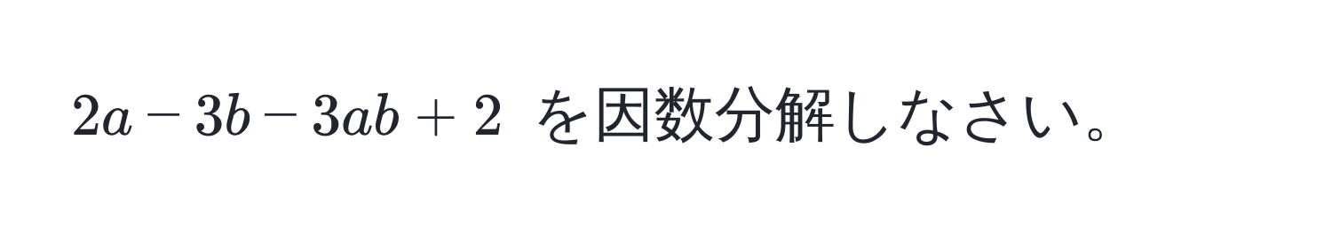 $2a - 3b - 3ab + 2$ を因数分解しなさい。