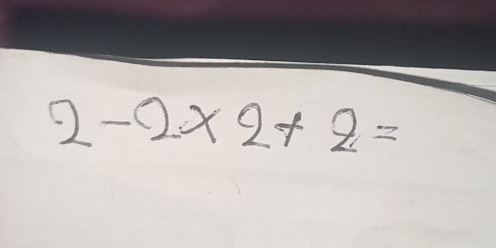 2-2* 2+2=