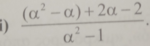  ((alpha^2-alpha )+2alpha -2)/alpha^2-1 .