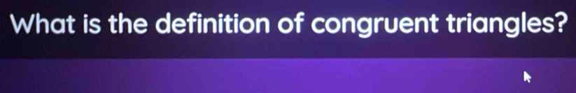 What is the definition of congruent triangles?