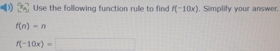 ) Use the following function rule to find f(-10x) , Simplify your answer.
f(n)=n
f(-10x)=□