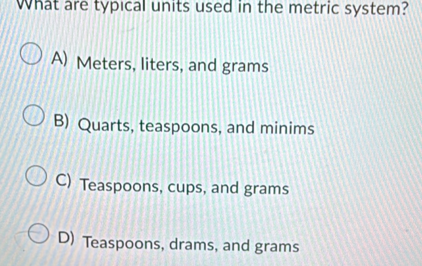 Solved: What are typical units used in the metric system? A) Meters ...