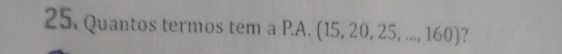 Quantos termos tem a P.A. (15, 20, 25, ..., 160)?