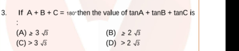 If A+B+C=180° then the value of tan A+tan B+tan C is
(A) ≥ 3sqrt(3) (B) ≥ 2sqrt(3)
(C) 3sqrt(3) (D) 2sqrt(3)