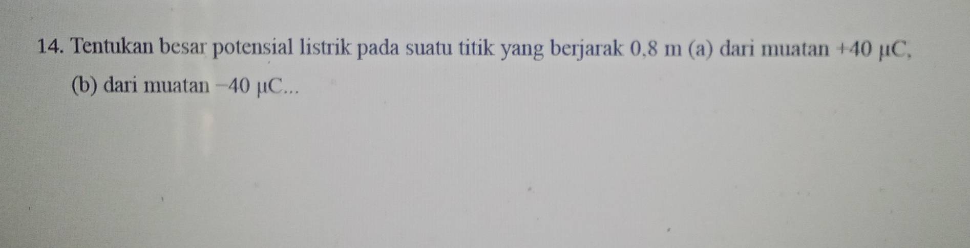 Tentukan besar potensial listrik pada suatu titik yang berjarak 0,8 m (a) dari muatan +40 μC, 
(b) dari muatan −40 µC...