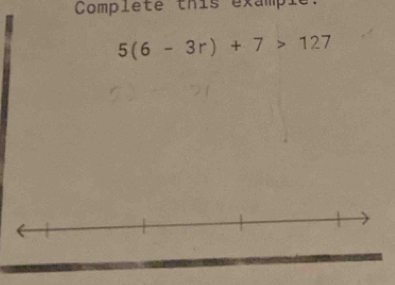 Completé this éxampi
5(6-3r)+7>127