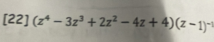 [22](z^4-3z^3+2z^2-4z+4)(z-1)^-1