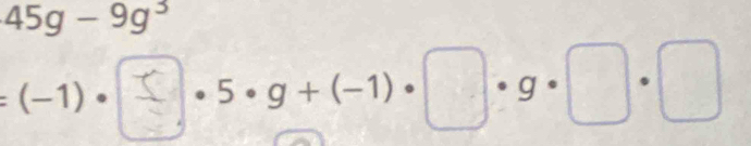 45g-9g^3
=(-1)·□·5)2+(-1)·□·g)□.□